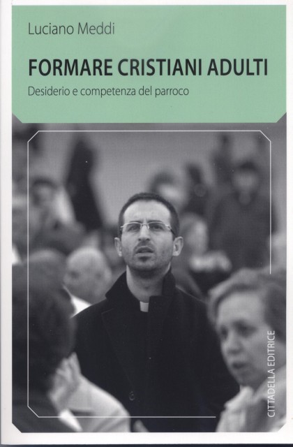 Meddi L., Formare cristiani adulti. Desiderio e competenza del parroco, Cittadella, Assisi  2013, 